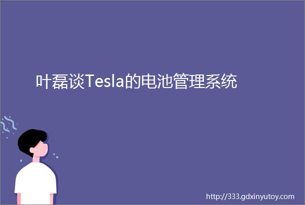 叶磊谈Tesla的电池管理系统